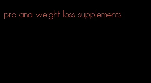 pro ana weight loss supplements