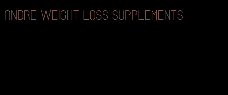 Andre weight loss supplements