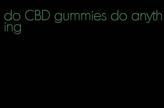 do CBD gummies do anything
