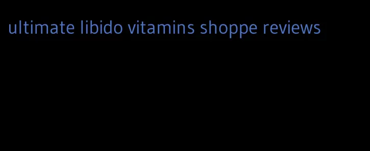 ultimate libido vitamins shoppe reviews