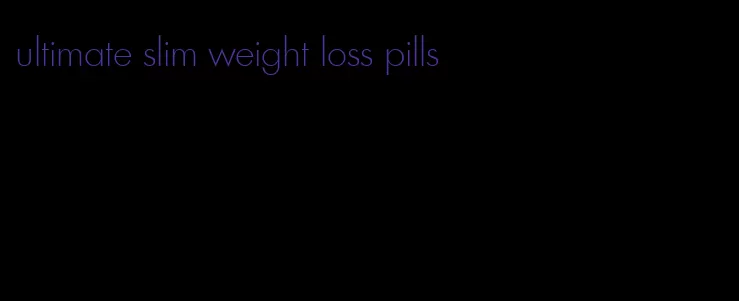 ultimate slim weight loss pills