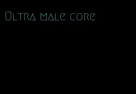 Ultra male core