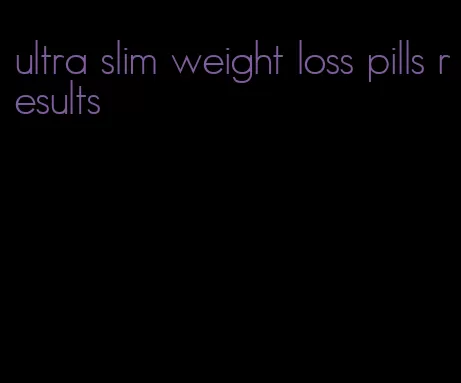 ultra slim weight loss pills results