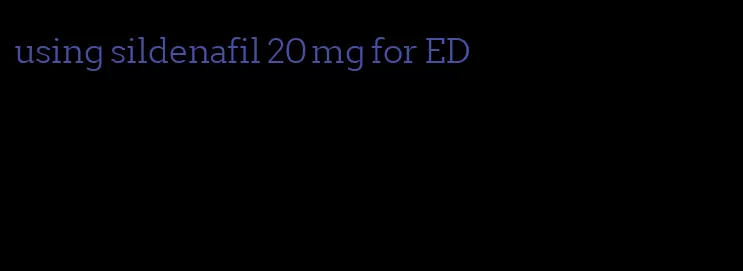 using sildenafil 20 mg for ED
