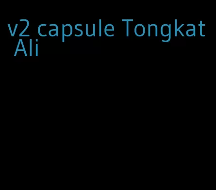 v2 capsule Tongkat Ali