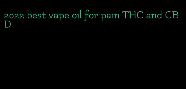 2022 best vape oil for pain THC and CBD