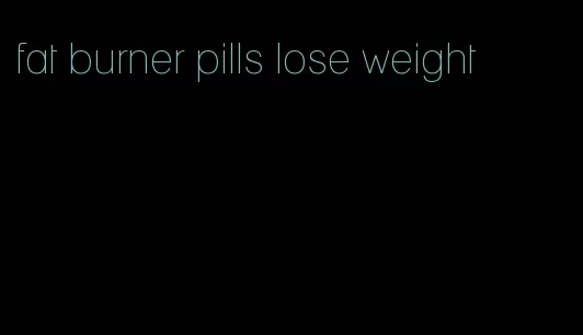 fat burner pills lose weight