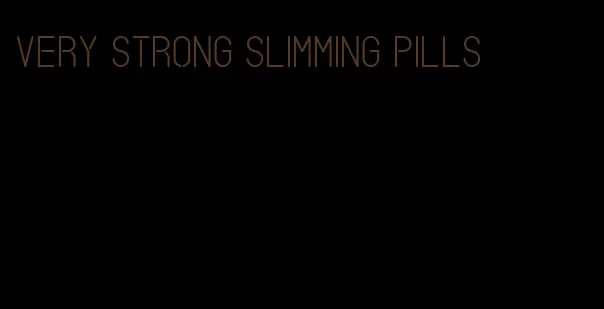 very strong slimming pills