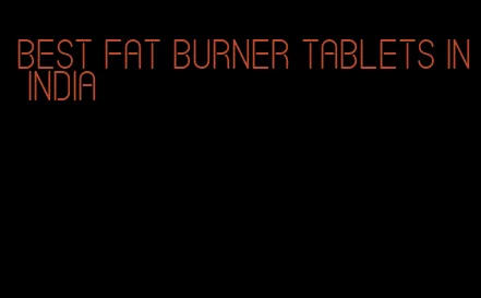 best fat burner tablets in India