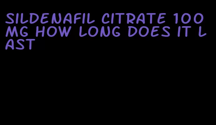 sildenafil citrate 100 mg how long does it last