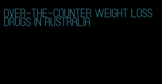 over-the-counter weight loss drugs in Australia