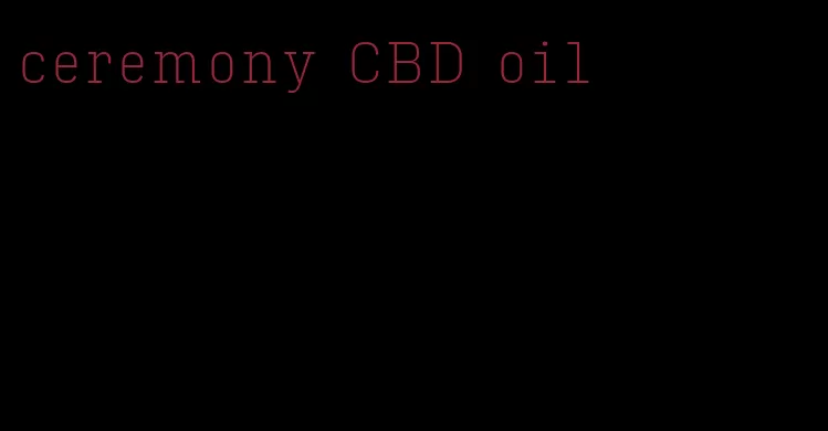 ceremony CBD oil