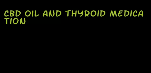 CBD oil and thyroid medication