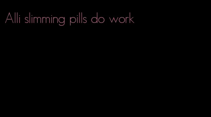 Alli slimming pills do work