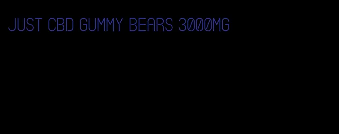 just CBD gummy bears 3000mg
