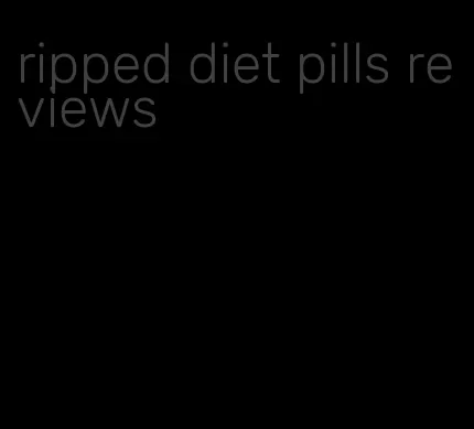 ripped diet pills reviews