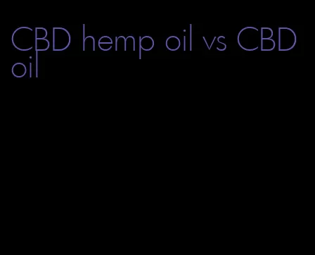 CBD hemp oil vs CBD oil