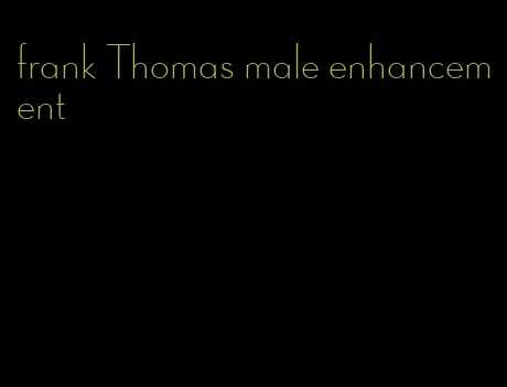 frank Thomas male enhancement