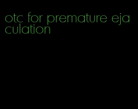 otc for premature ejaculation