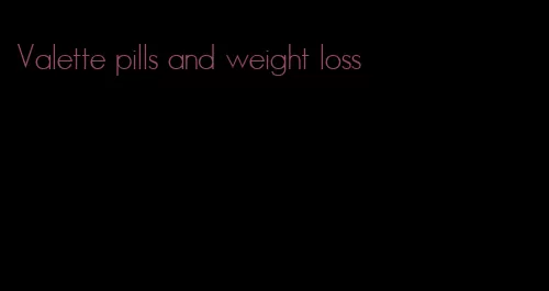 Valette pills and weight loss