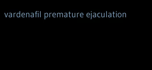 vardenafil premature ejaculation