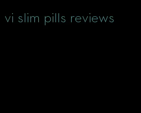 vi slim pills reviews