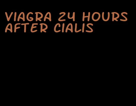 viagra 24 hours after Cialis