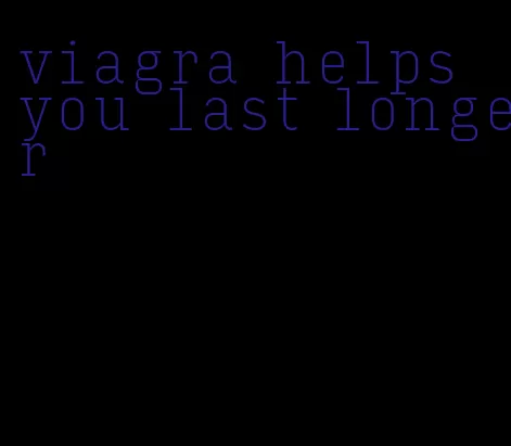 viagra helps you last longer