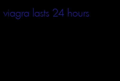 viagra lasts 24 hours