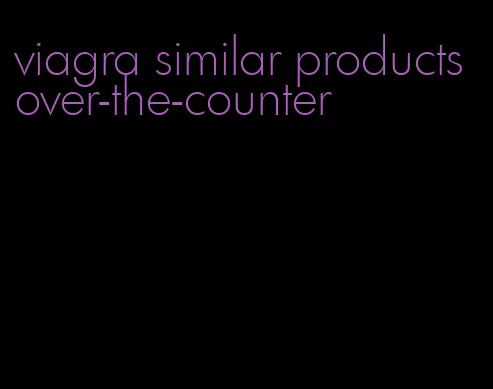 viagra similar products over-the-counter