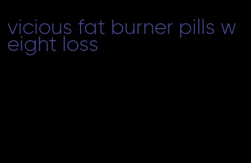 vicious fat burner pills weight loss