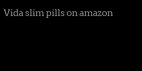 Vida slim pills on amazon