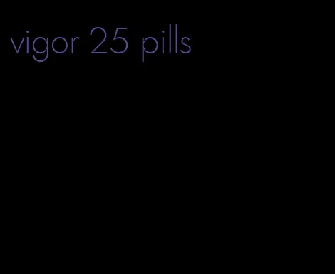 vigor 25 pills