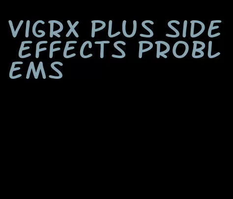 VigRX Plus side effects problems