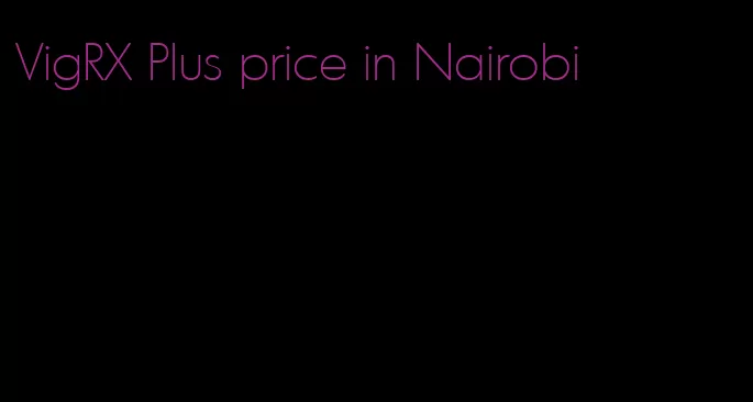 VigRX Plus price in Nairobi
