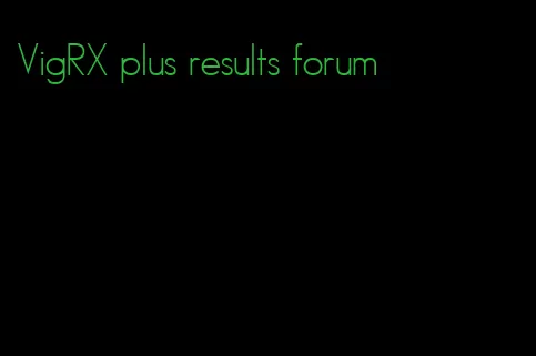 VigRX plus results forum