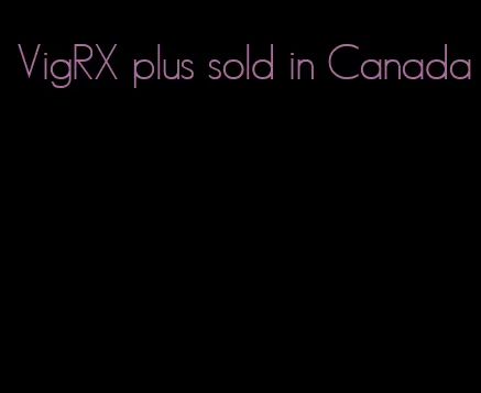 VigRX plus sold in Canada