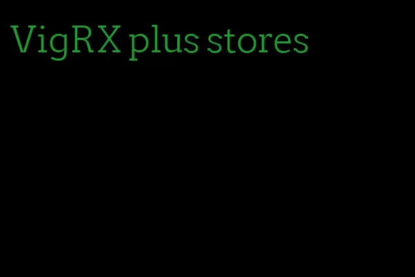 VigRX plus stores
