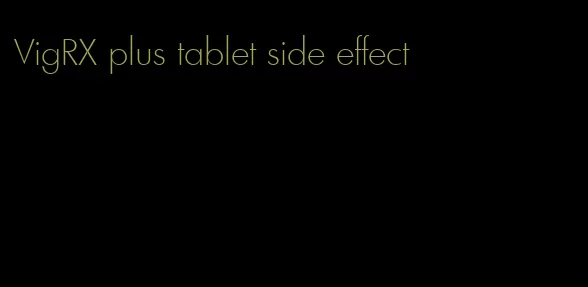 VigRX plus tablet side effect
