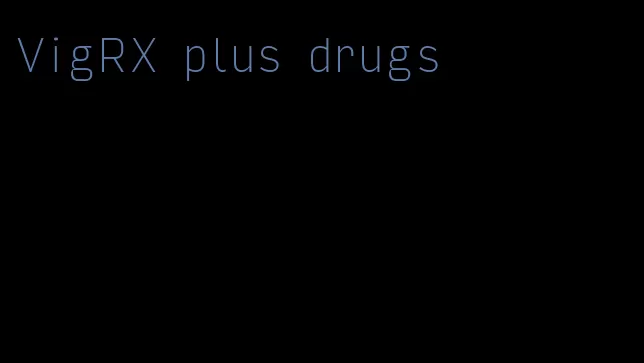 VigRX plus drugs