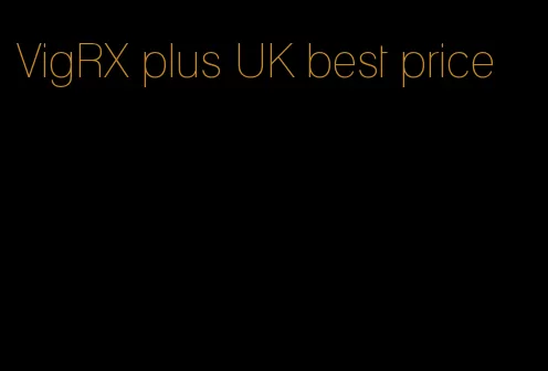 VigRX plus UK best price