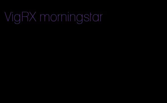 VigRX morningstar