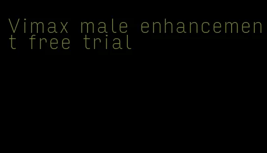 Vimax male enhancement free trial
