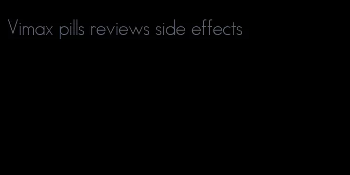 Vimax pills reviews side effects