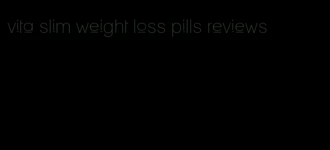 vita slim weight loss pills reviews