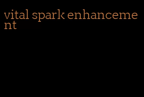 vital spark enhancement