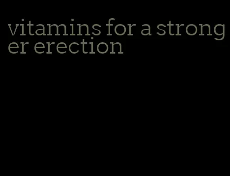 vitamins for a stronger erection