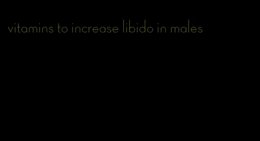 vitamins to increase libido in males