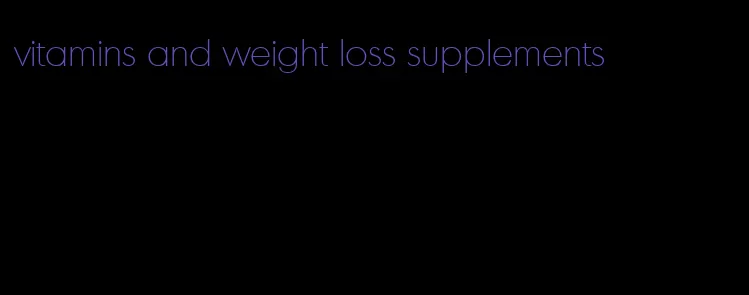 vitamins and weight loss supplements