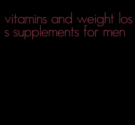 vitamins and weight loss supplements for men
